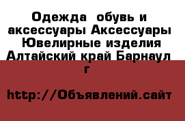 Одежда, обувь и аксессуары Аксессуары - Ювелирные изделия. Алтайский край,Барнаул г.